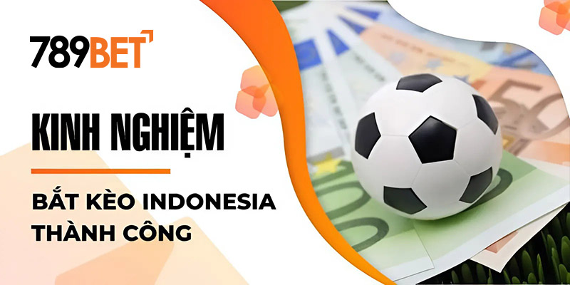 Kinh nghiệm bắt kèo Indonesia thành công