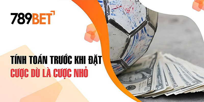 Tính toán trước khi đặt cược dù là cược nhỏ