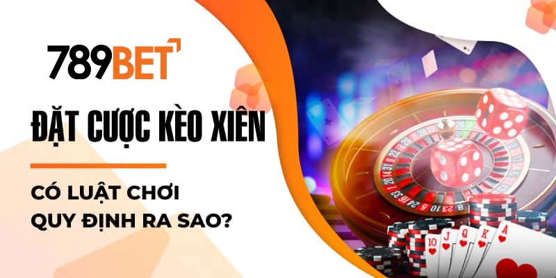 Đặt cược kèo xiên có luật chơi quy định ra sao?